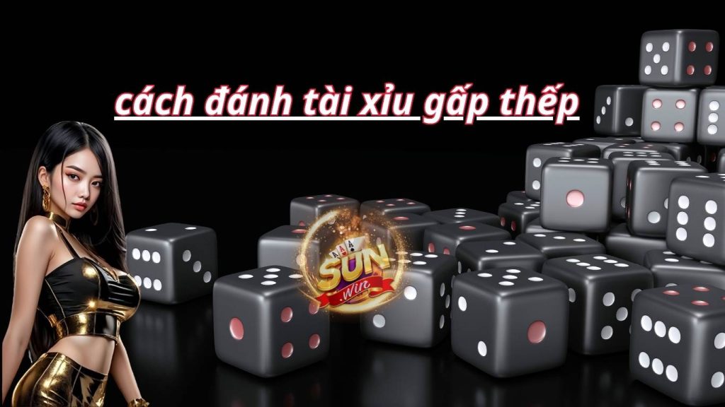 Chia Sẻ Cách Đánh Tài Xỉu Gấp Thếp Cực Hay Từ Cao Thủ Sunwin.