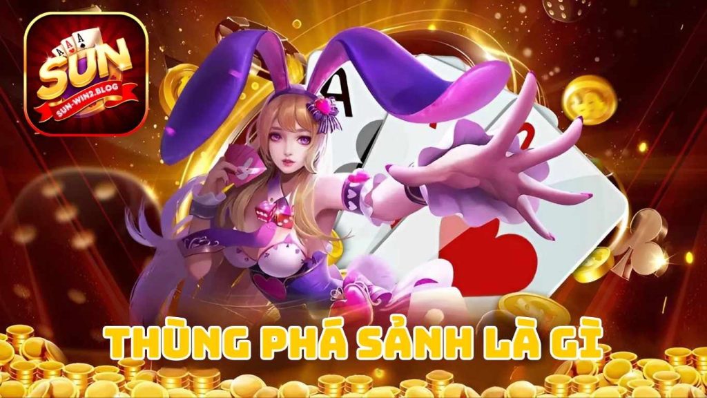 Thùng Phá Sảnh Là Gì? Sun Win Giải Đáp Thắc Mắc Cho Tân Thủ